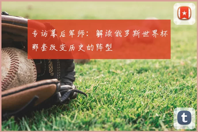 专访幕后军师:解读俄罗斯世界杯那套改变历史的阵型