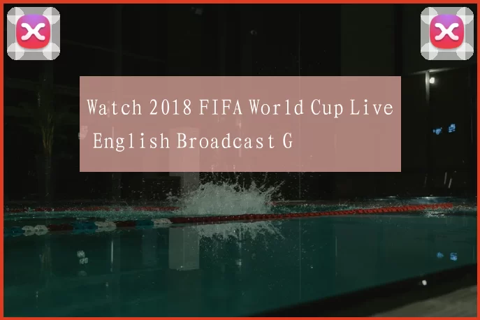 Watch 2018 FIFA World Cup Live English Broadcast G
