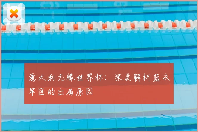 意大利无缘世界杯：深度解析蓝衣军团的出局原因