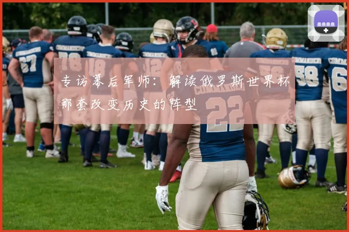 专访幕后军师：解读俄罗斯世界杯那套改变历史的阵型