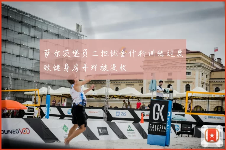 萨尔茨堡员工担忧舍什科训练过度致健身房手环被没收