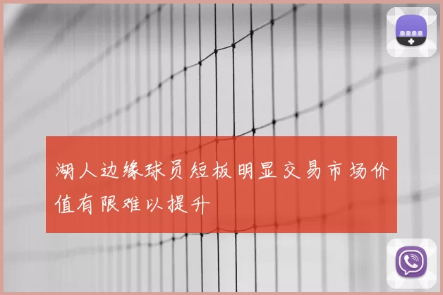 湖人边缘球员短板明显交易市场价值有限难以提升