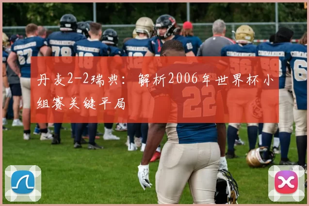丹麦2-2瑞典：解析2006年世界杯小组赛关键平局
