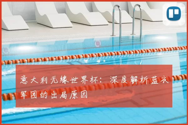 意大利无缘世界杯：深度解析蓝衣军团的出局原因