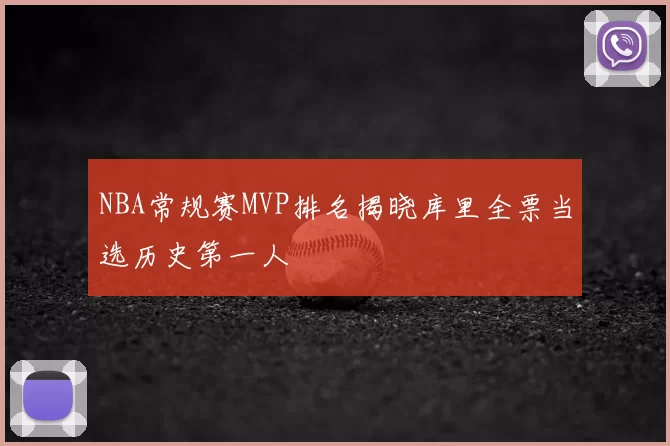NBA常规赛MVP排名揭晓库里全票当选历史第一人