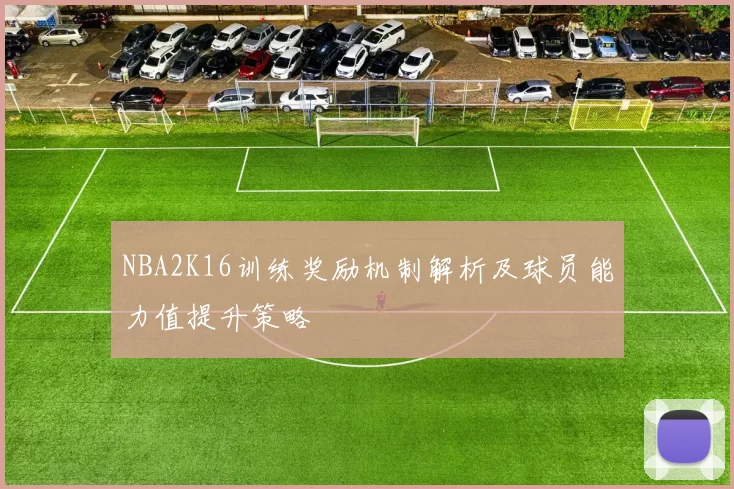 NBA2K16训练奖励机制解析及球员能力值提升策略