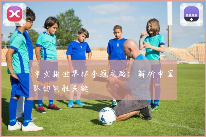 年女排世界杯夺冠之路：解析中国队的制胜关键