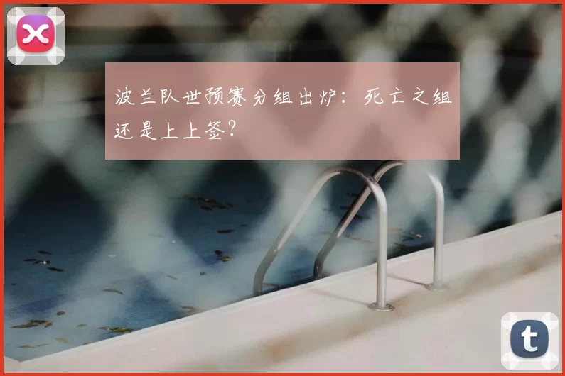 波兰队世预赛分组出炉：死亡之组还是上上签？