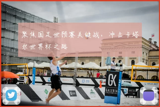 聚焦国足世预赛关键战，冲击卡塔尔世界杯之路