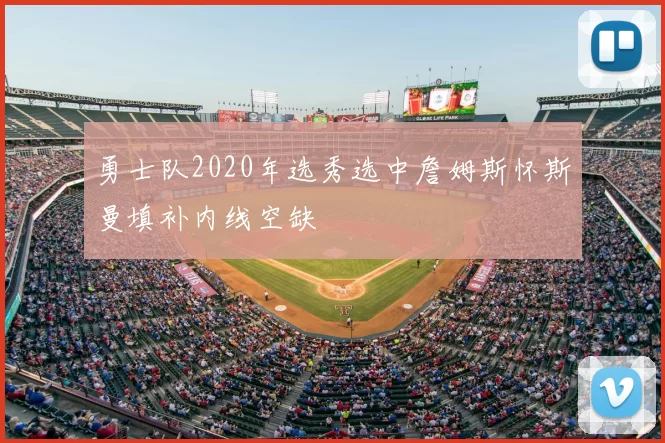 勇士队2020年选秀选中詹姆斯怀斯曼填补内线空缺