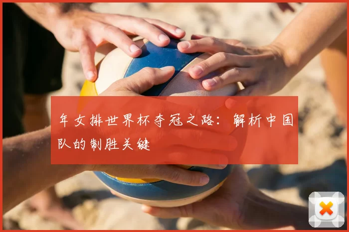 年女排世界杯夺冠之路：解析中国队的制胜关键
